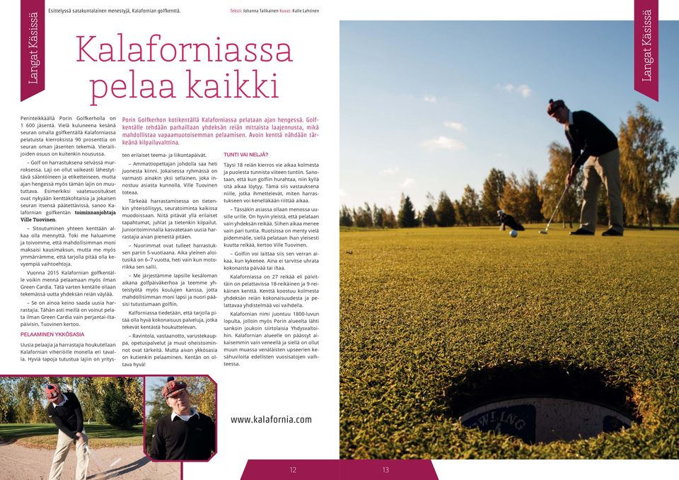 Vielä kuluneena kesänä seuran omalla golfkentällä Kalaforniassa pelatuista kierroksista 90 prosenttia on seuran oman jäsenten tekemiä. Vierailijoiden osuus on kuitenkin nousussa.