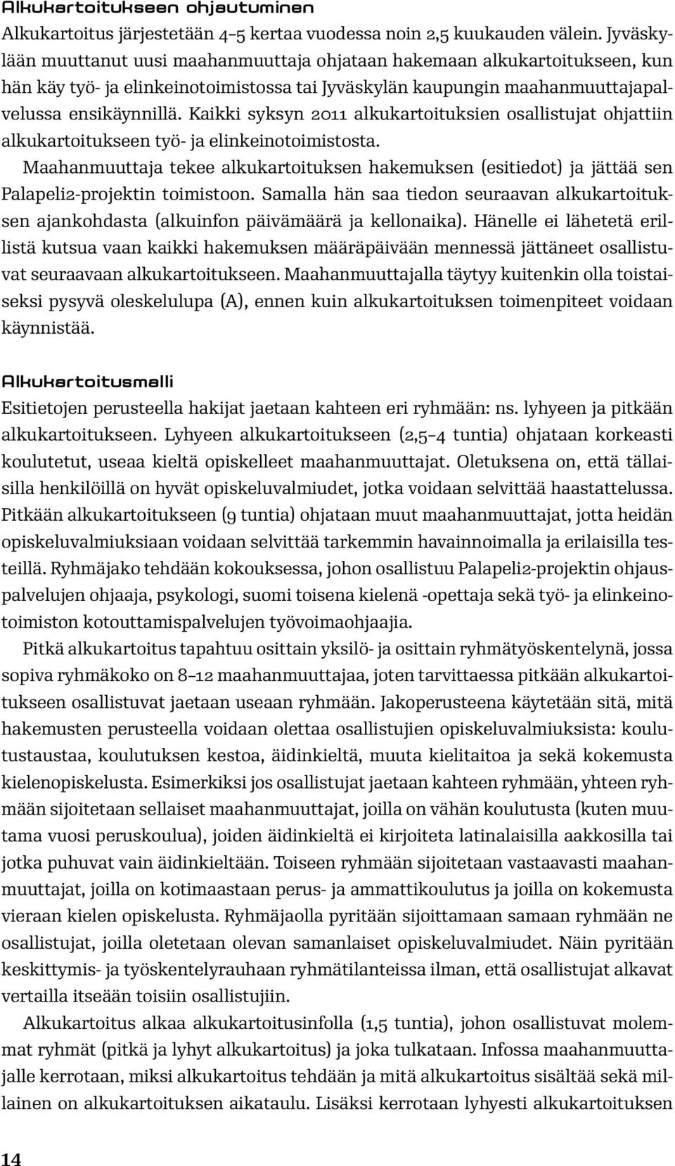 Kaikki syksyn 2011 alkukartoituksien osallistujat ohjattiin alkukartoitukseen työ- ja elinkeinotoimistosta.