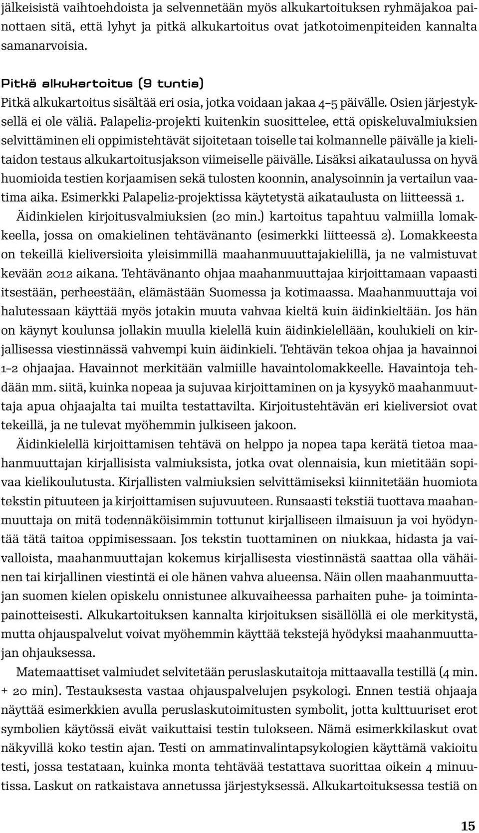 Palapeli2-projekti kuitenkin suosittelee, että opiskeluvalmiuksien selvittäminen eli oppimistehtävät sijoitetaan toiselle tai kolmannelle päivälle ja kielitaidon testaus alkukartoitusjakson