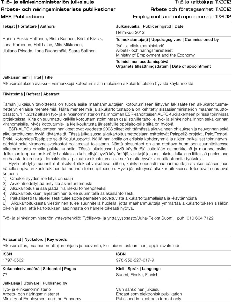 Publiceringstid Date Helmikuu 2012 Toimeksiantaja(t) Uppdragsgivare Commissioned by Työ- ja elinkeinoministeriö Arbets- och näringsministeriet Ministry of Employment and the Economy Toimielimen