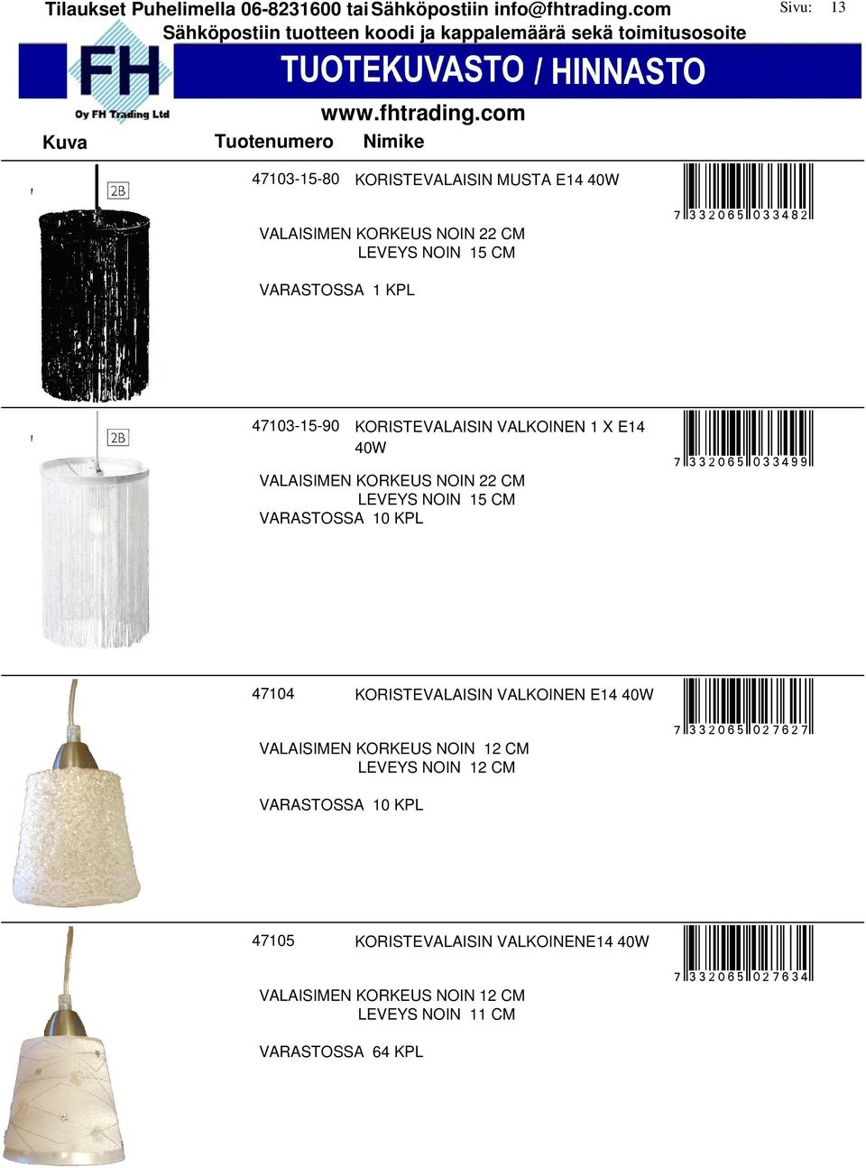 KPL hr3=2:6?sdgghmmr 47104 KORISTEVALAISIN VALKOINEN E14 40W VALAISIMEN KORKEUS NOIN 12 CM LEVEYS NOIN 12 CM hr3=2:6?