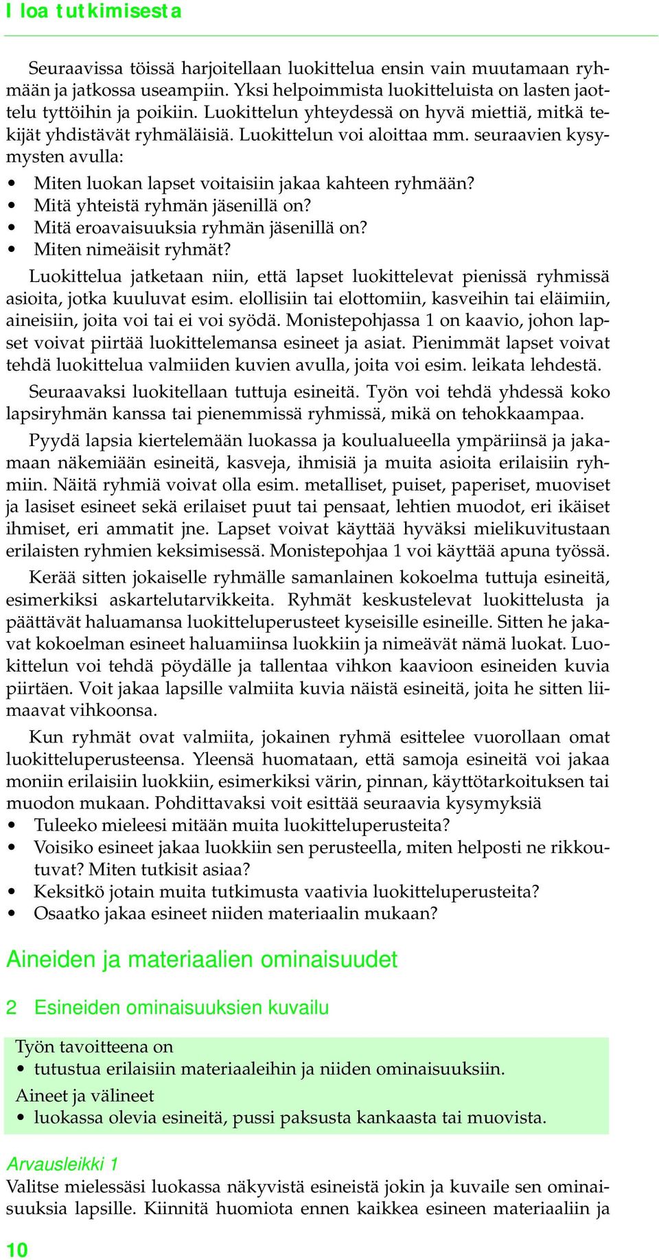 Mitä yhteistä ryhmän jäsenillä on? Mitä eroavaisuuksia ryhmän jäsenillä on? Miten nimeäisit ryhmät?