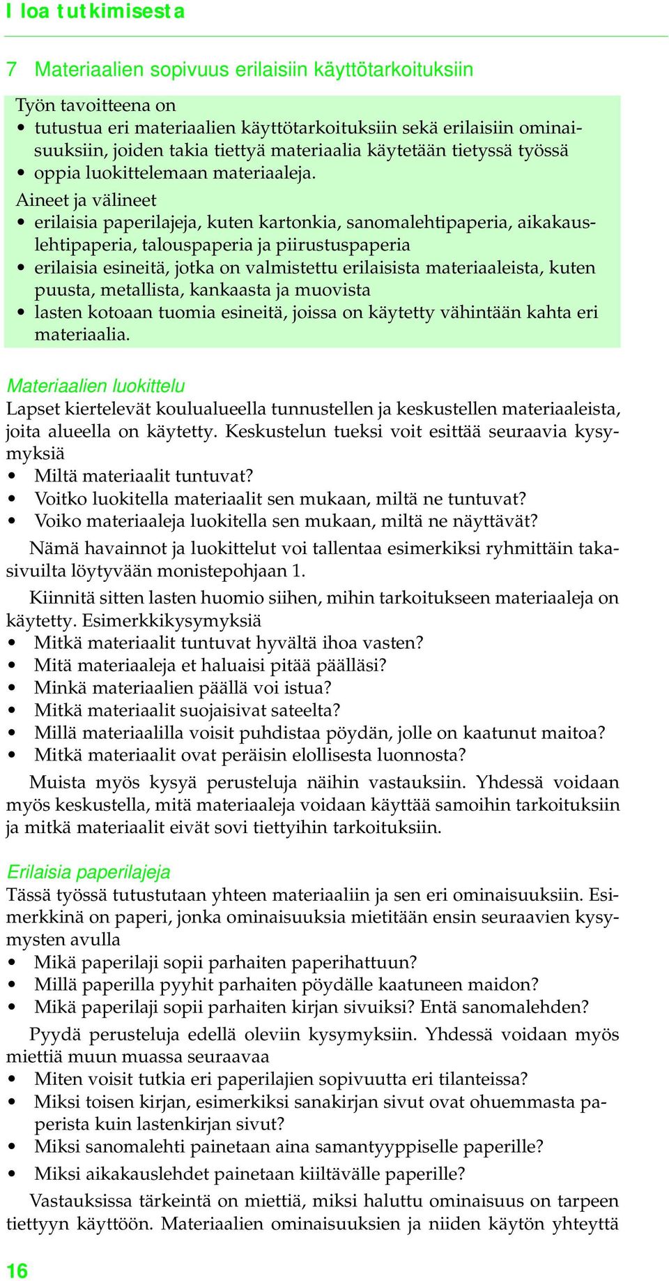 erilaisia paperilajeja, kuten kartonkia, sanomalehtipaperia, aikakauslehtipaperia, talouspaperia ja piirustuspaperia erilaisia esineitä, jotka on valmistettu erilaisista materiaaleista, kuten puusta,