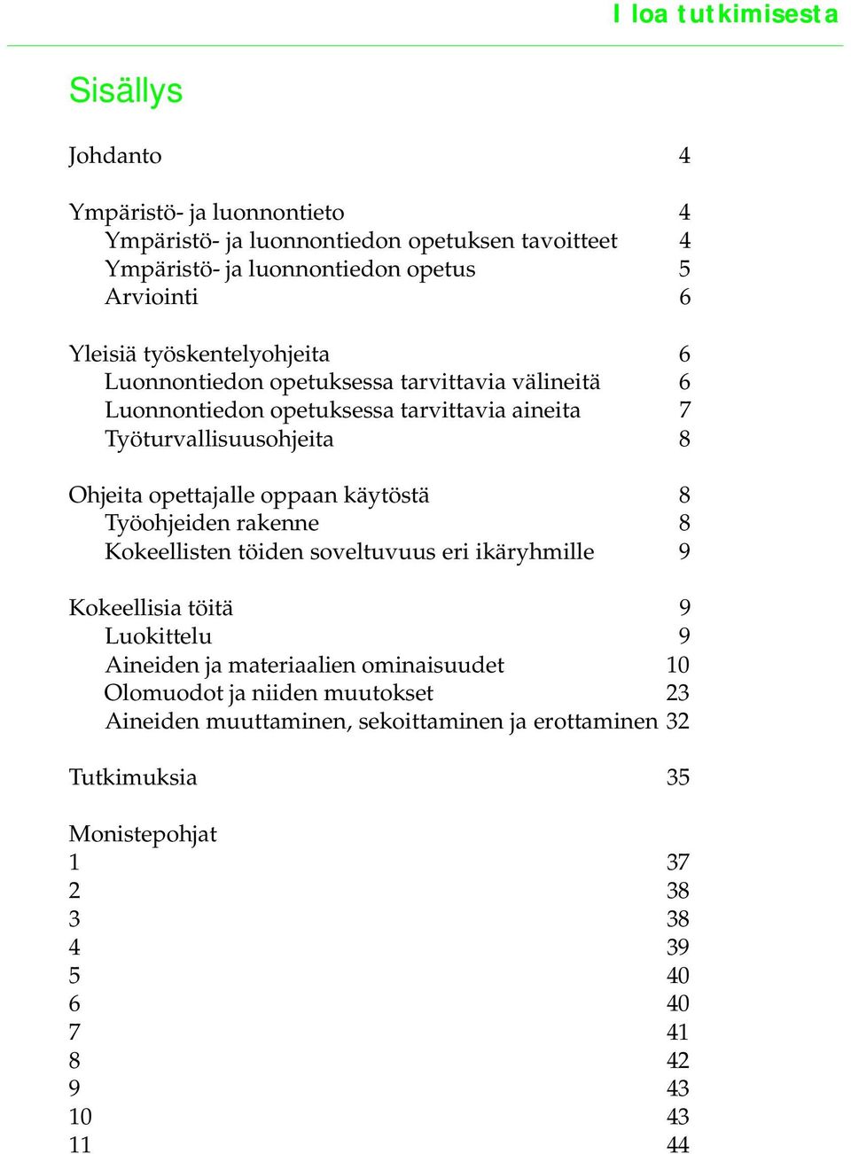 oppaan käytöstä 8 Työohjeiden rakenne 8 Kokeellisten töiden soveltuvuus eri ikäryhmille 9 Kokeellisia töitä 9 Luokittelu 9 Aineiden ja materiaalien ominaisuudet 10