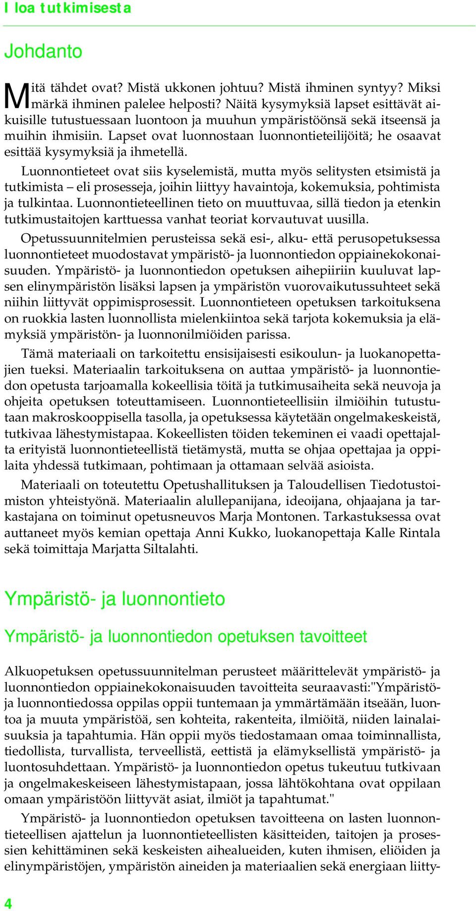 Lapset ovat luonnostaan luonnontieteilijöitä; he osaavat esittää kysymyksiä ja ihmetellä.