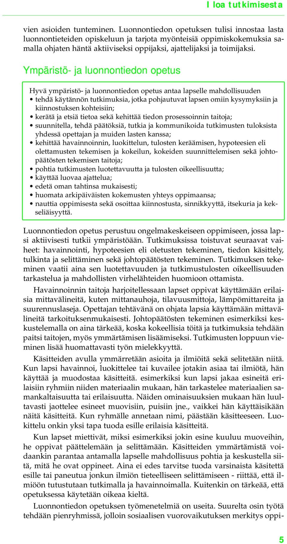 Ympäristö- ja luonnontiedon opetus Hyvä ympäristö- ja luonnontiedon opetus antaa lapselle mahdollisuuden tehdä käytännön tutkimuksia, jotka pohjautuvat lapsen omiin kysymyksiin ja kiinnostuksen