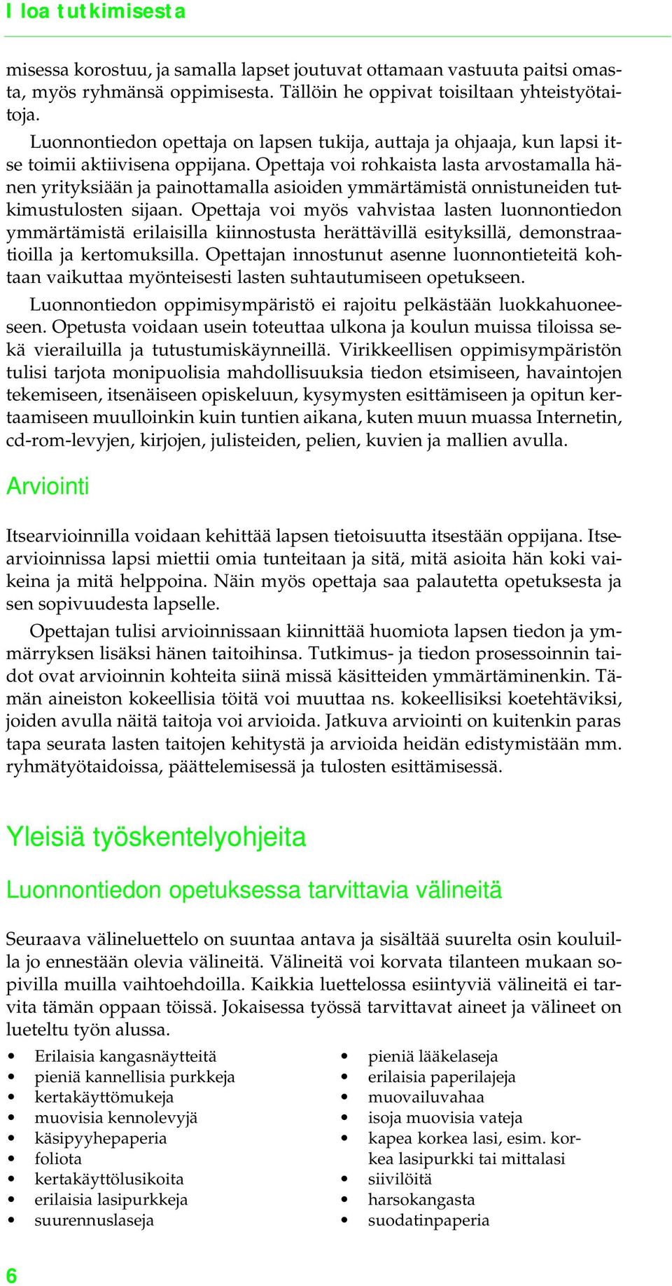 Opettaja voi rohkaista lasta arvostamalla hänen yrityksiään ja painottamalla asioiden ymmärtämistä onnistuneiden tutkimustulosten sijaan.