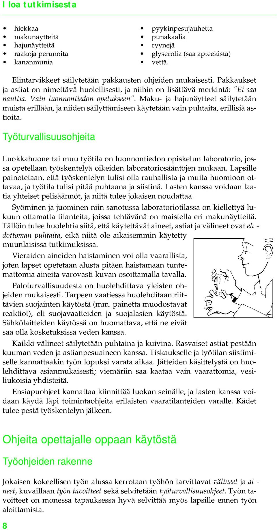 Maku- ja hajunäytteet säilytetään muista erillään, ja niiden säilyttämiseen käytetään vain puhtaita, erillisiä astioita.