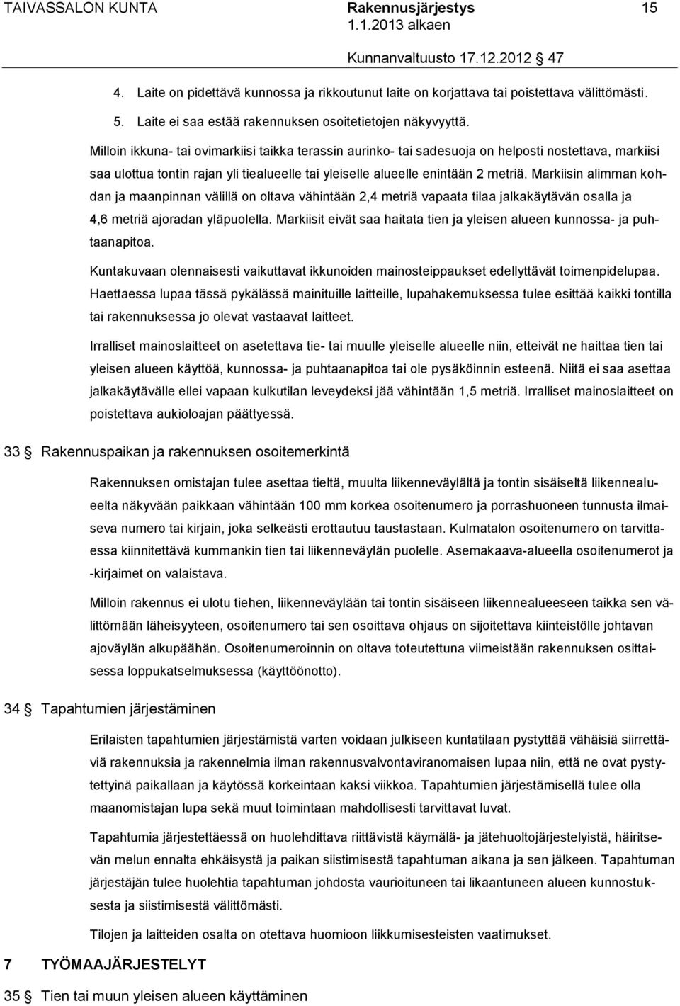 Markiisin alimman kohdan ja maanpinnan välillä on oltava vähintään 2,4 metriä vapaata tilaa jalkakäytävän osalla ja 4,6 metriä ajoradan yläpuolella.