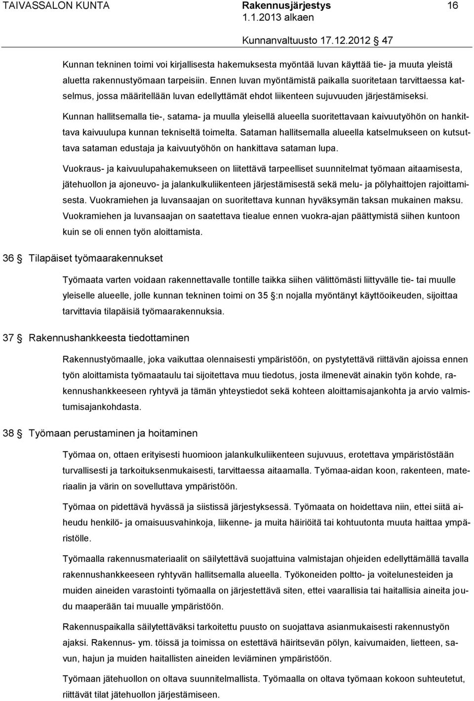 Kunnan hallitsemalla tie-, satama- ja muulla yleisellä alueella suoritettavaan kaivuutyöhön on hankittava kaivuulupa kunnan tekniseltä toimelta.