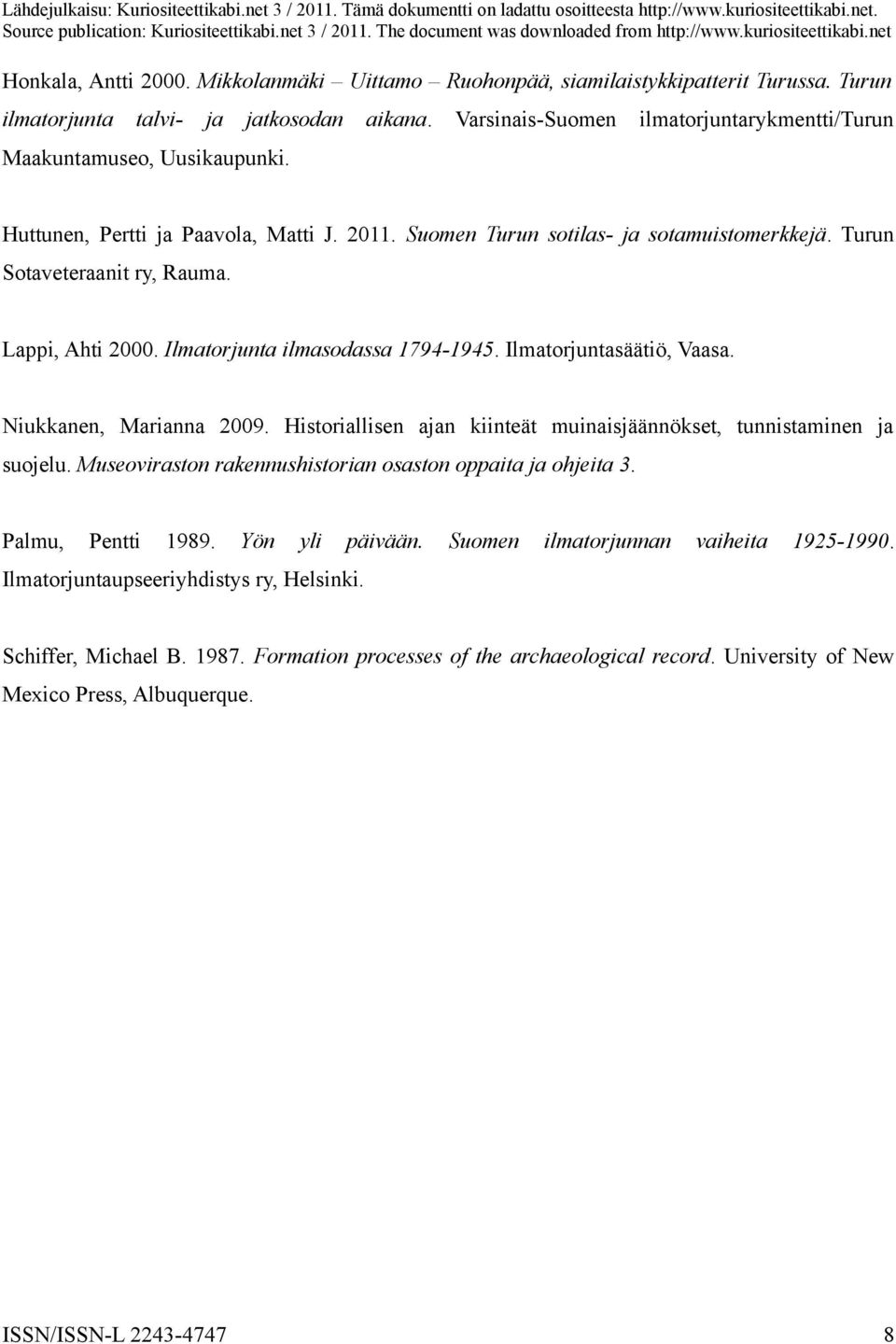 Lappi, Ahti 2000. Ilmatorjunta ilmasodassa 1794-1945. Ilmatorjuntasäätiö, Vaasa. Niukkanen, Marianna 2009. Historiallisen ajan kiinteät muinaisjäännökset, tunnistaminen ja suojelu.