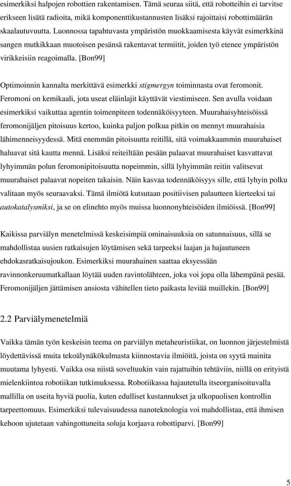 [Bon99] Optimoinnin kannalta merkittävä esimerkki stigmergyn toiminnasta ovat feromonit. Feromoni on kemikaali, jota useat eläinlajit käyttävät viestimiseen.