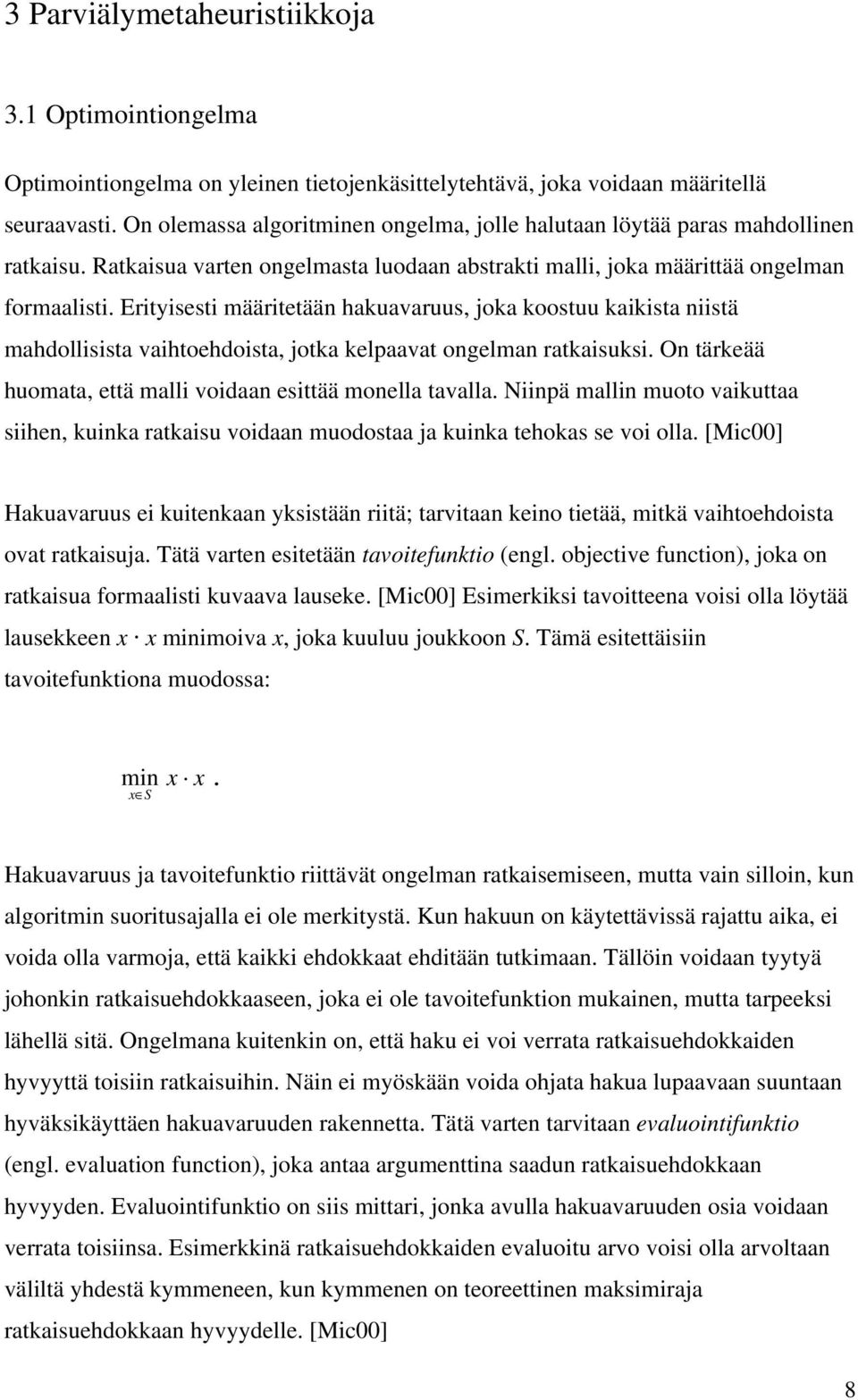 Erityisesti määritetään hakuavaruus, joka koostuu kaikista niistä mahdollisista vaihtoehdoista, jotka kelpaavat ongelman ratkaisuksi. On tärkeää huomata, että malli voidaan esittää monella tavalla.