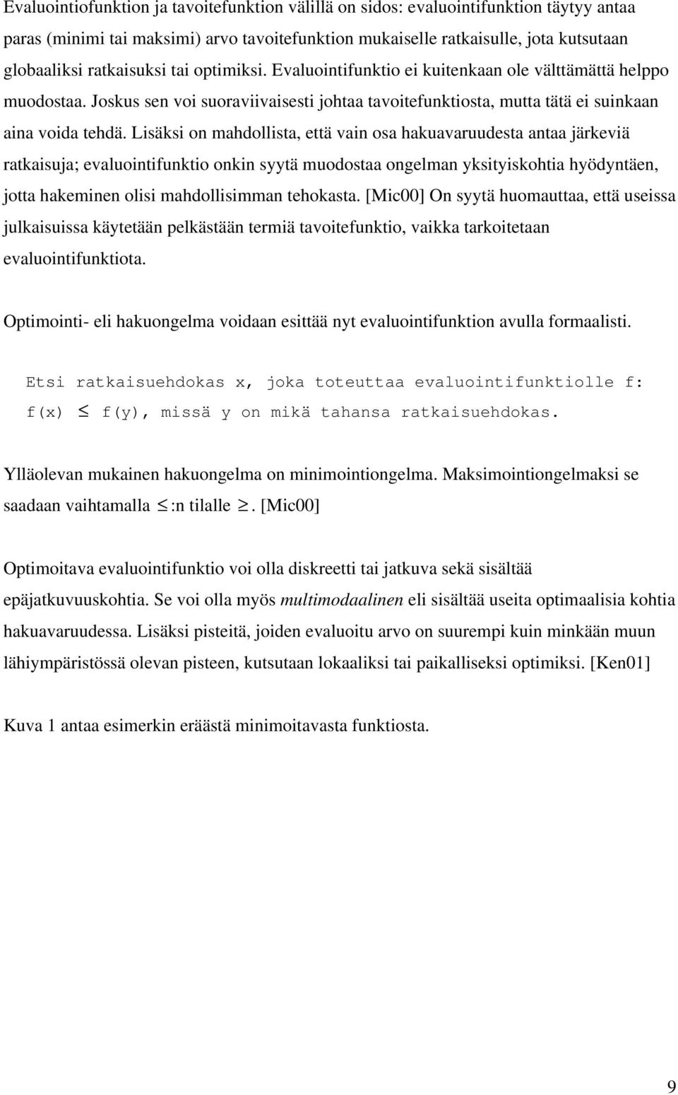 Lisäksi on mahdollista, että vain osa hakuavaruudesta antaa järkeviä ratkaisuja; evaluointifunktio onkin syytä muodostaa ongelman yksityiskohtia hyödyntäen, jotta hakeminen olisi mahdollisimman