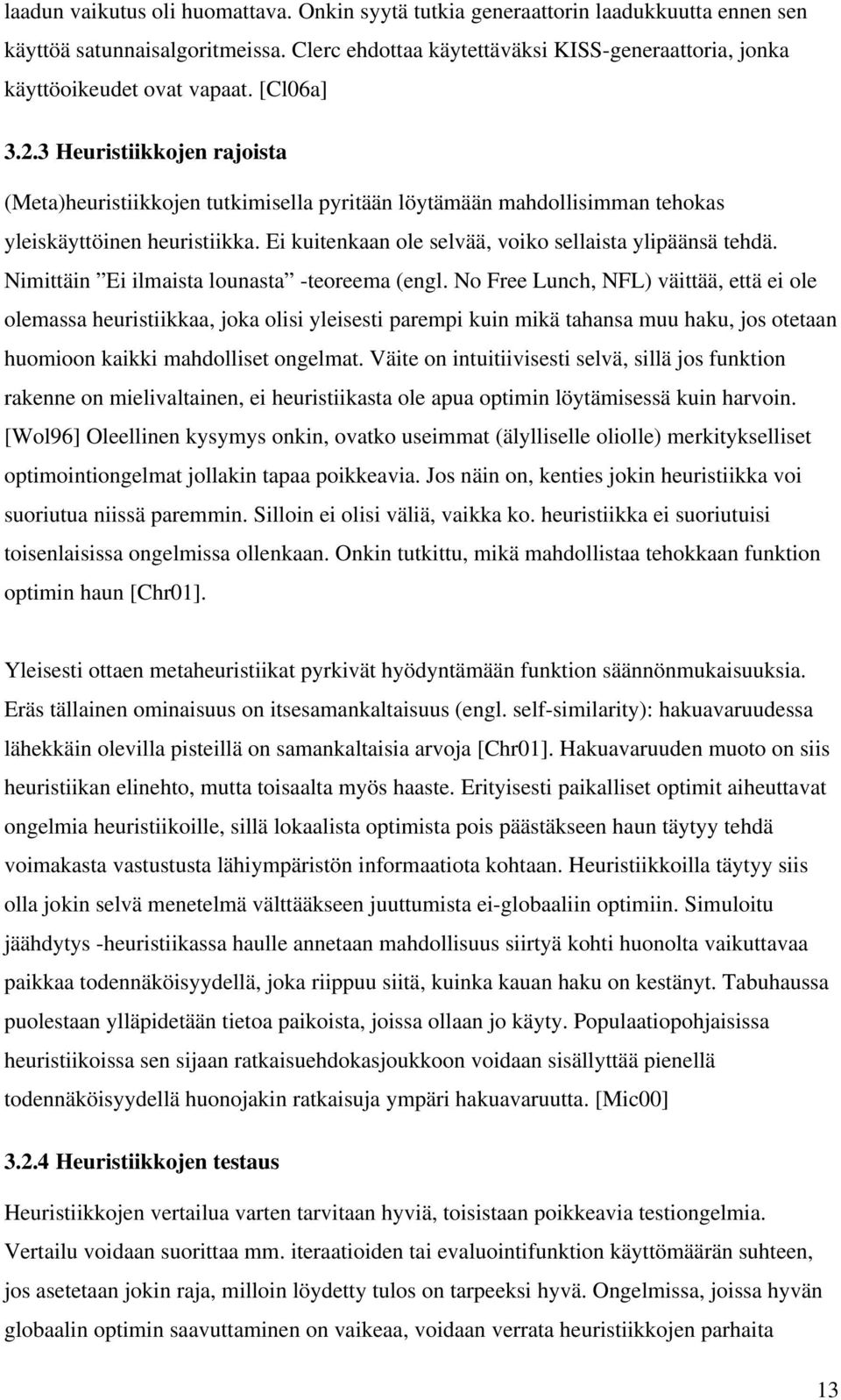 3 Heuristiikkojen rajoista (Meta)heuristiikkojen tutkimisella pyritään löytämään mahdollisimman tehokas yleiskäyttöinen heuristiikka. Ei kuitenkaan ole selvää, voiko sellaista ylipäänsä tehdä.