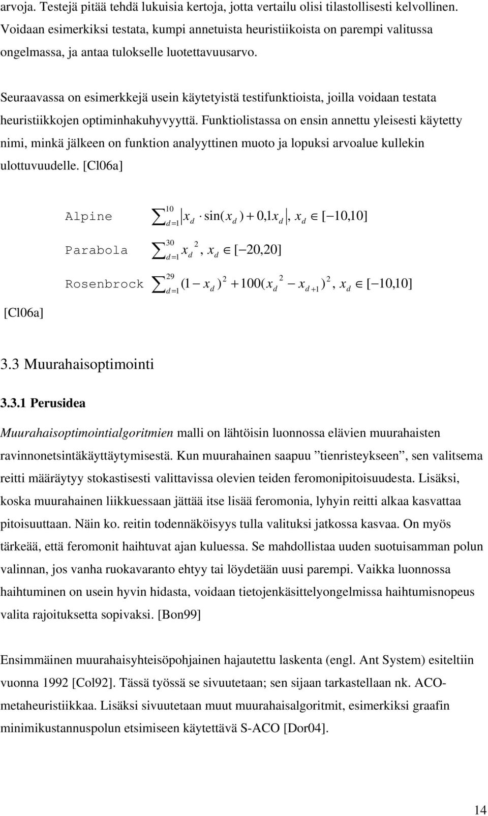 Seuraavassa on esimerkkejä usein käytetyistä testifunktioista, joilla voidaan testata heuristiikkojen optiminhakuhyvyyttä.