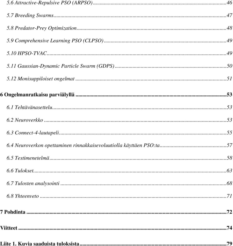 1 Tehtävänasettelu...53 6.2 Neuroverkko...53 6.3 Connect-4-lautapeli...55 6.4 Neuroverkon opettaminen rinnakkaisevoluutiolla käyttäen PSO:ta...57 6.