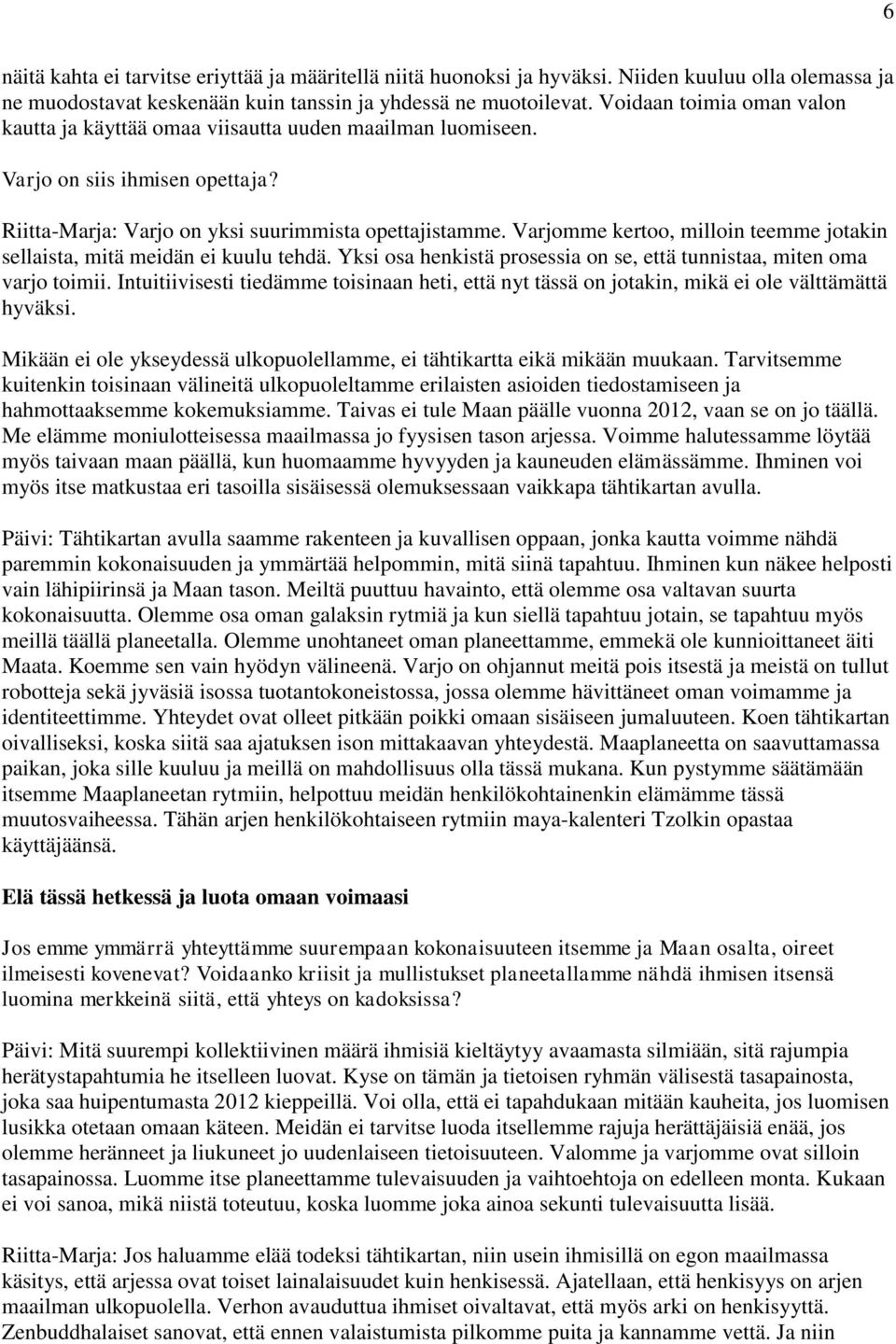 Varjomme kertoo, milloin teemme jotakin sellaista, mitä meidän ei kuulu tehdä. Yksi osa henkistä prosessia on se, että tunnistaa, miten oma varjo toimii.