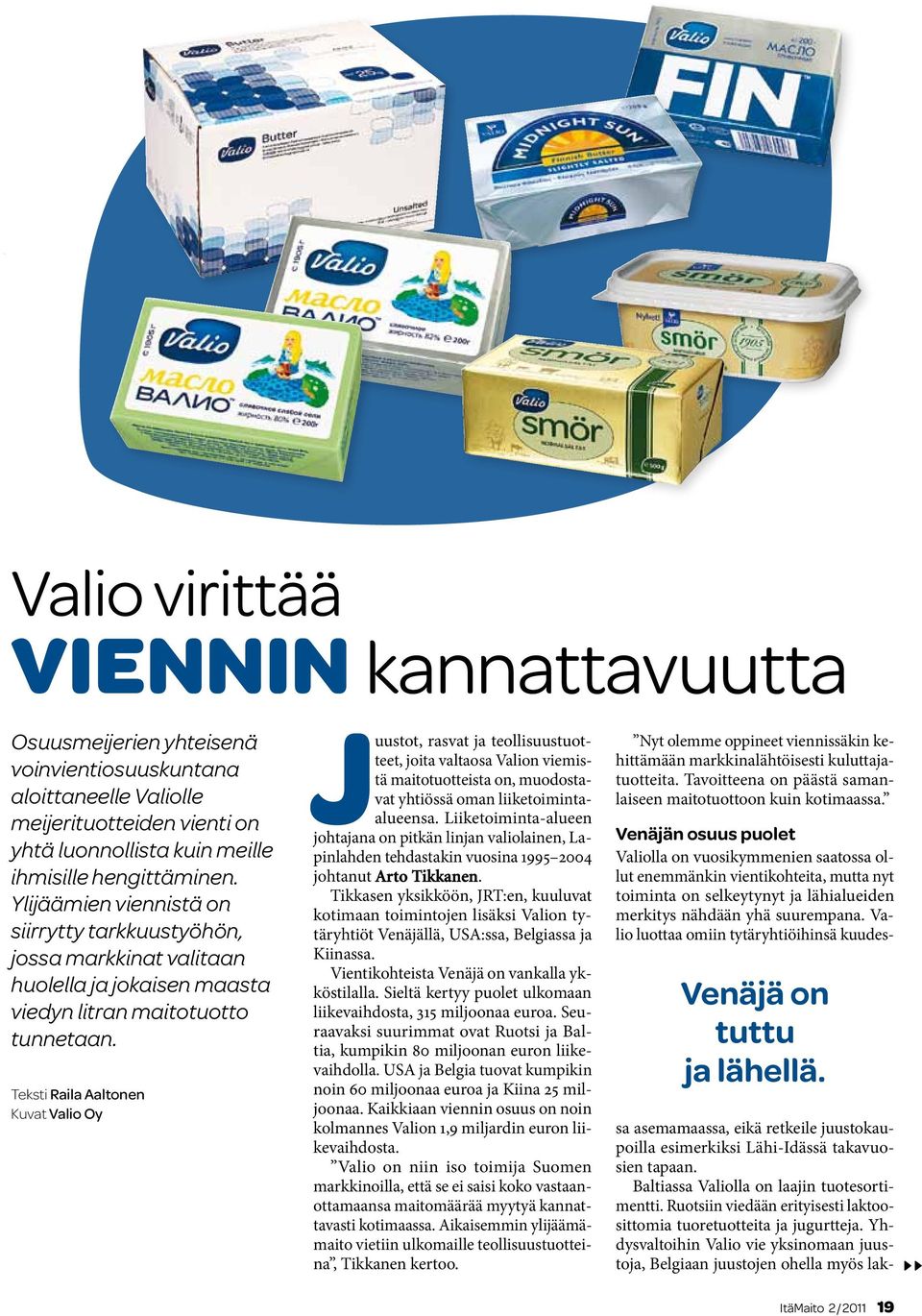 Teksti Raila Aaltonen Kuvat Valio Oy Juustot, rasvat ja teollisuustuotteet, joita valtaosa Valion viemistä maitotuotteista on, muodostavat yhtiössä oman liiketoimintaalueensa.