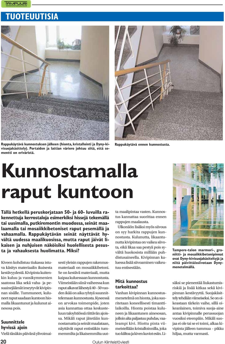 Kunnostamalla raput kuntoon Tällä hetkellä peruskorjataan 50- ja 60- luvuilla rakennettuja kerrostaloja esimerkiksi hissejä tekemällä tai uusimalla, putkiremontin muodossa, seinät maalaamalla tai