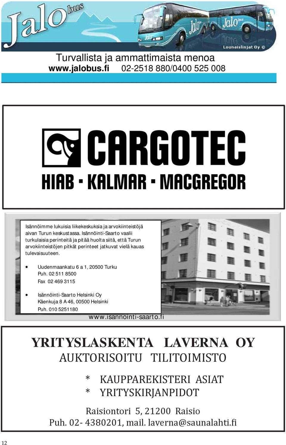 Uudenmaankatu 6 a 1, 20500 Puh. 02 511 8500 Fax 02 469 3115 Isännöinti-Saarto Helsinki Oy Käenkuja 8 A 46, 00500 Helsinki Puh. 010 5251180 www.isannointi-saarto.