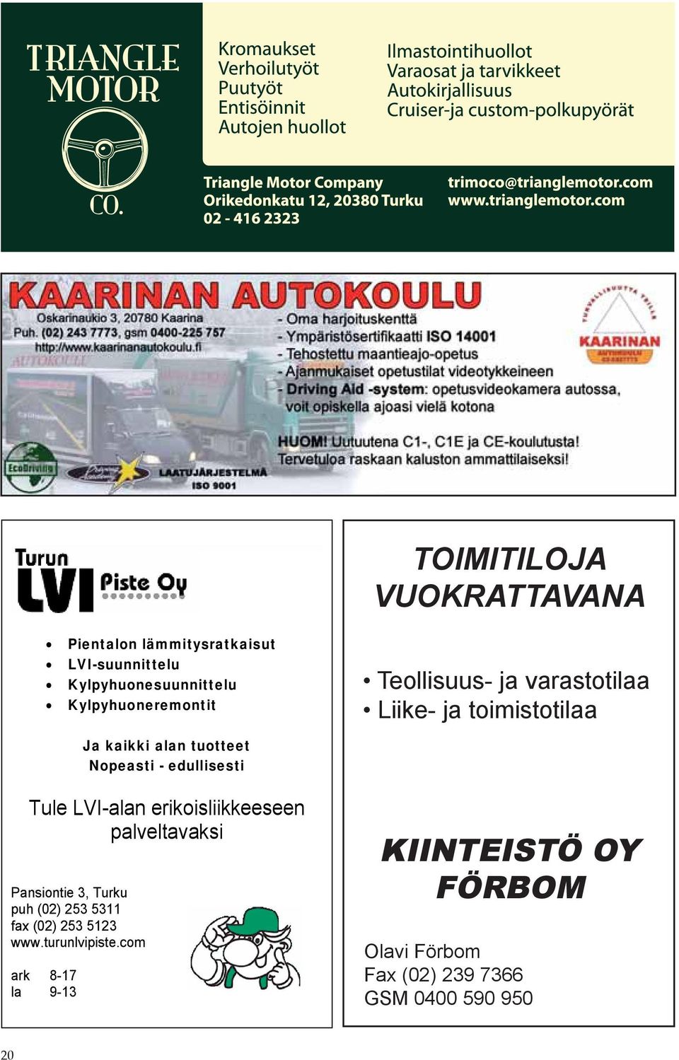 LVI-alan erikoisliikkeeseen palveltavaksi Pansiontie 3, puh (02) 253 5311 fax (02) 253 5123 www.turunlvipiste.