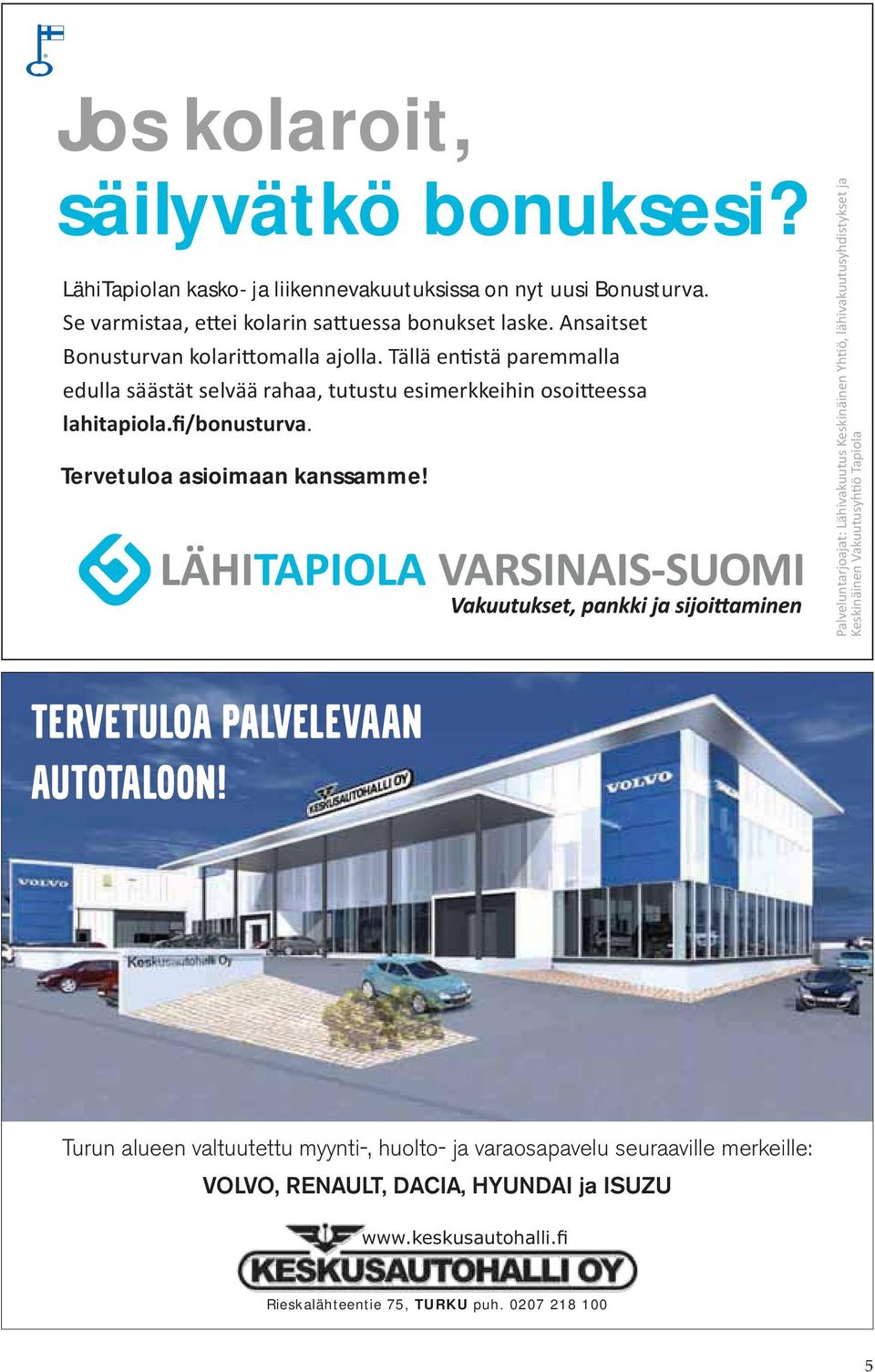 . Tervetuloa asioimaan kanssamme! TERVETULOA PALVELEVAAN AUTOTALOON!