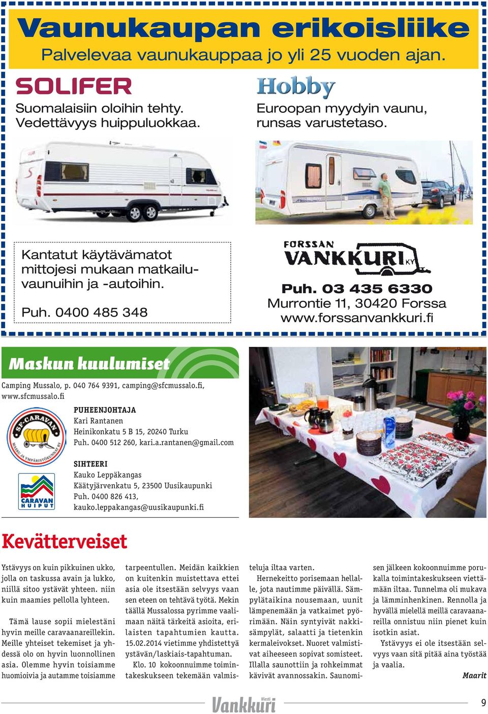040 764 9391, camping@sfcmussalo.fi, www.sfcmussalo.fi Kevätterveiset PUHEENJOHTAJA Kari Rantanen Heinikonkatu 5 B 15, 20240 Turku Puh. 0400 512 260, kari.a.rantanen@gmail.