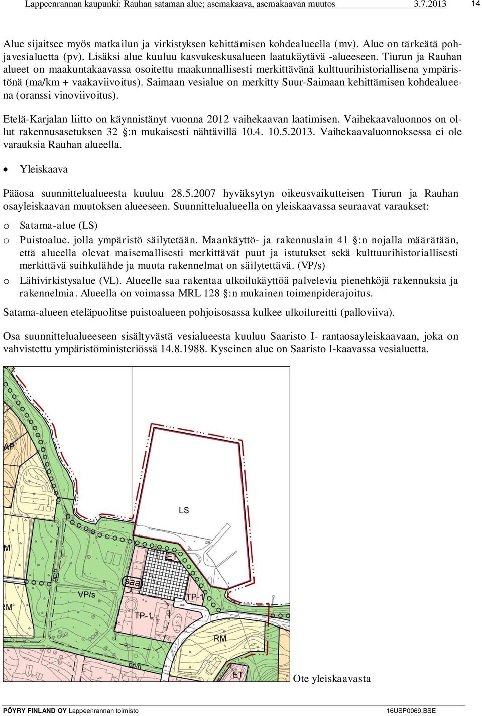 Tiurun ja Rauhan alueet on maakuntakaavassa osoitettu maakunnallisesti merkittävänä kulttuurihistoriallisena ympäristönä (ma/km + vaakaviivoitus).