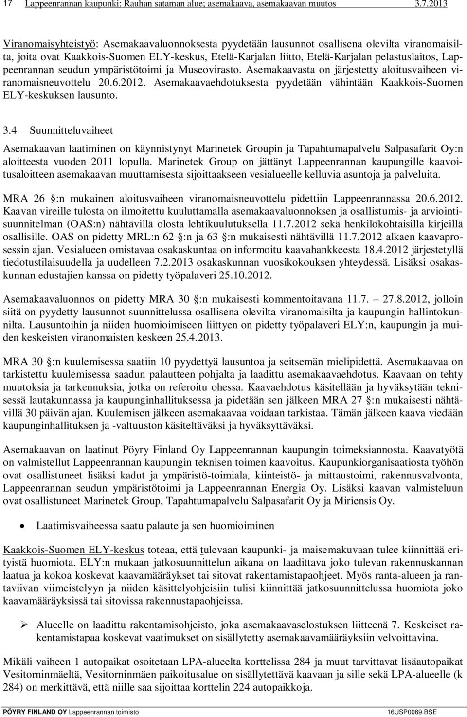 Asemakaavasta on järjestetty aloitusvaiheen viranomaisneuvottelu 20.6.2012. Asemakaavaehdotuksesta pyydetään vähintään Kaakkois-Suomen ELY-keskuksen lausunto. 3.