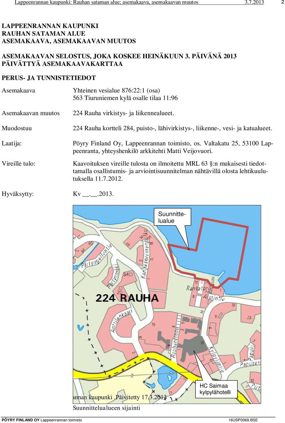 PÄIVÄNÄ 2013 PÄIVÄTTYÄ ASEMAKAAVAKARTTAA PERUS- JA TUNNISTETIEDOT Asemakaava Asemakaavan muutos Muodostuu Laatija: Vireille tulo: Hyväksytty: Yhteinen vesialue 876:22:1 (osa) 563 Tiuruniemen kylä