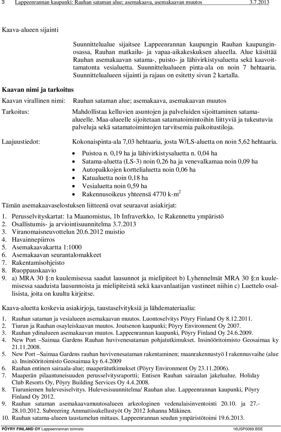 vapaa-aikakeskuksen alueella. Alue käsittää Rauhan asemakaavan satama-, puisto- ja lähivirkistysaluetta sekä kaavoittamatonta vesialuetta. Suunnittelualueen pinta-ala on noin 7 hehtaaria.