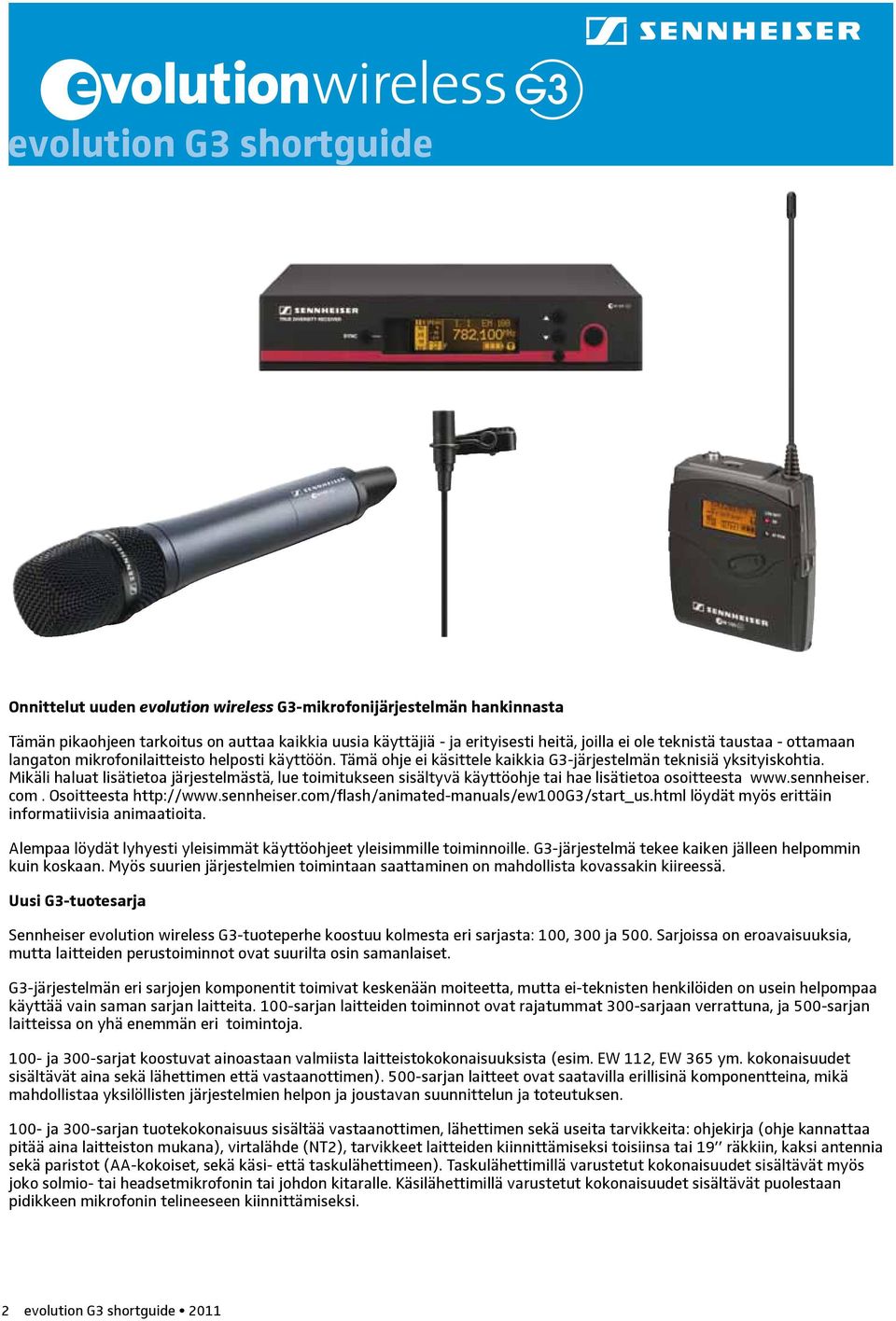 Mikäli haluat lisätietoa järjestelmästä, lue toimitukseen sisältyvä käyttöohje tai hae lisätietoa osoitteesta www.sennheiser. com. Osoitteesta http://www.sennheiser.com/flash/animated-manuals/ew100g3/start_us.