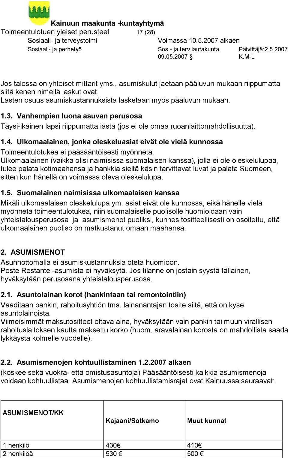 Ulkomaalainen, jonka oleskeluasiat eivät ole vielä kunnossa Toimeentulotukea ei pääsääntöisesti myönnetä.