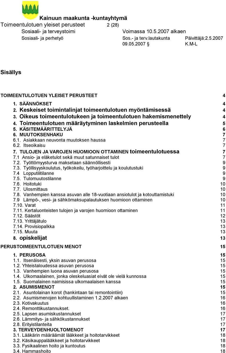 Asiakkaan neuvonta muutoksen haussa 7 6.2. Itseoikaisu 7 7. TULOJEN JA VAROJEN HUOMIOON OTTAMINEN toimeentulotuessa 7 7.1 Ansio- ja eläketulot sekä muut satunnaiset tulot 7 7.2. Työttömyysturva maksetaan säännöllisesti 9 7.