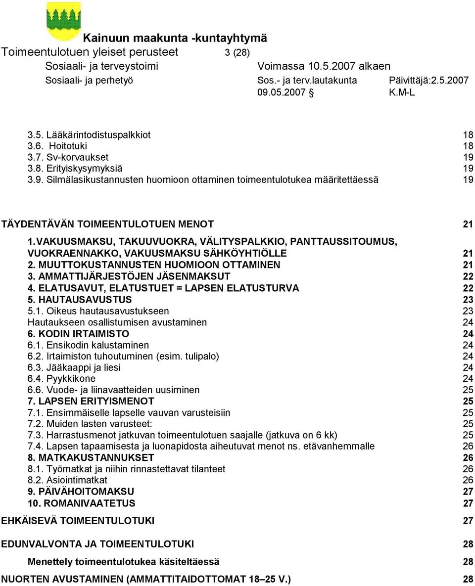 VAKUUSMAKSU, TAKUUVUOKRA, VÄLITYSPALKKIO, PANTTAUSSITOUMUS, VUOKRAENNAKKO, VAKUUSMAKSU SÄHKÖYHTIÖLLE 21 2. MUUTTOKUSTANNUSTEN HUOMIOON OTTAMINEN 21 3. AMMATTIJÄRJESTÖJEN JÄSENMAKSUT 22 4.