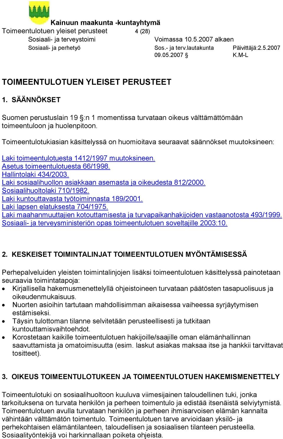 Laki sosiaalihuollon asiakkaan asemasta ja oikeudesta 812/2000. Sosiaalihuoltolaki 710/1982. Laki kuntouttavasta työtoiminnasta 189/2001. Laki lapsen elatuksesta 704/1975.