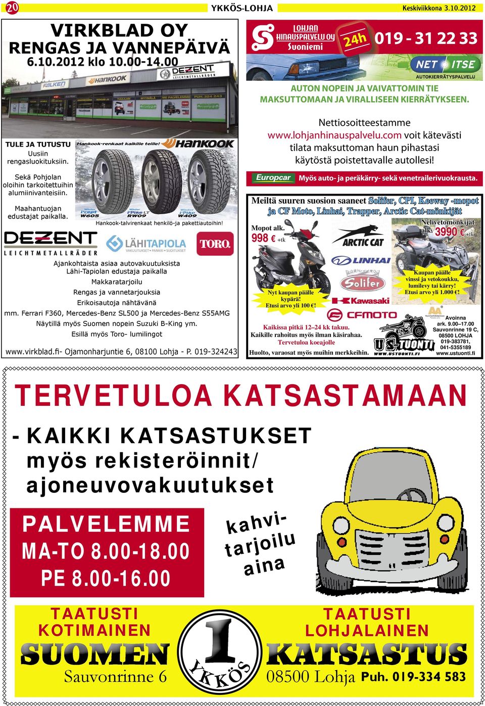 Meiltä suuren suosion saaneet Solifer, CPI, Keeway -mopot ja CF Moto, Linhai, Trapper, Arctic Cat-mönkijät Mopot alk. 998 +tk Nelivetomönkijät alk. +tk 3990 Nyt kaupan päälle kypärä!