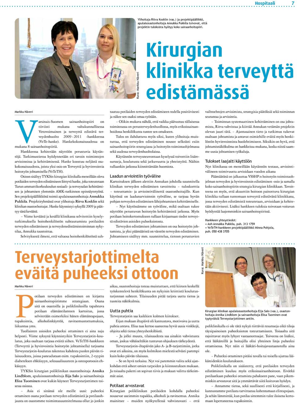 terveydenhuolto 2009 2011 -hankkeessa (VeTe-hanke). Hankekokonaisuudessa on mukana 8 sairaanhoitopiiriä. Hankkeessa kehitetään näyttöön perustuvia käytäntöjä.