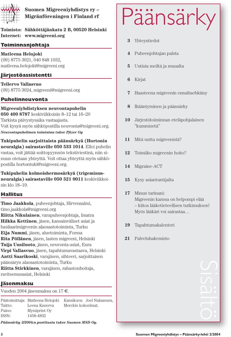 org Puhelinneuvonta Migreeniyhdistyksen neuvontapuhelin 050 400 8787 keskiviikkoisin 8 12 tai 16 20 Tarkista päivystysaika vastaajasta. Voit kysyä myös sähköpostilla neuvonta@migreeni.org. Neuvontapuhelimen toimintaa tukee Pfizer Oy Tukipuhelin sarjoittaista päänsärkyä (Hortonin neuralgia) sairastaville 050 533 1014.