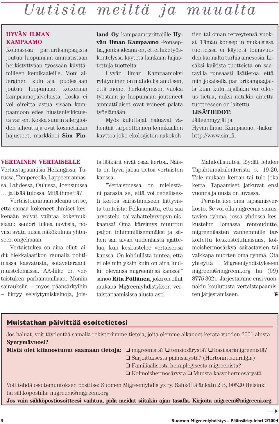 Koska suurin allergioiden aiheuttaja ovat kosmetiikan hajusteet, markkinoi Sim Finland Oy kampaamoyrittäjille Hyvän Ilman Kampaamo -konseptia, jonka ideana on, ettei liiketyöskentelyssä käytetä