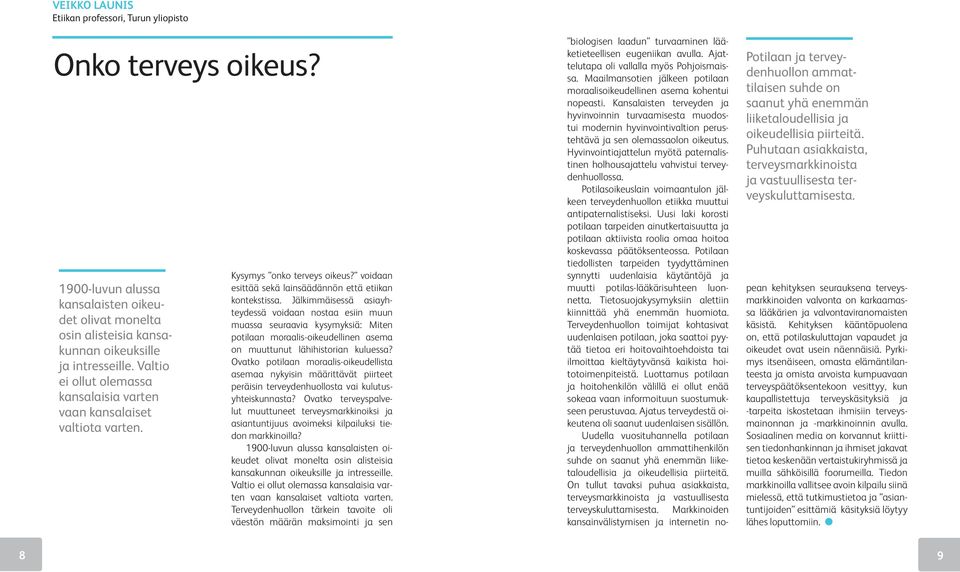 Jälkimmäisessä asiayhteydessä voidaan nostaa esiin muun muassa seuraavia kysymyksiä: Miten potilaan moraalis-oikeudellinen asema on muuttunut lähihistorian kuluessa?