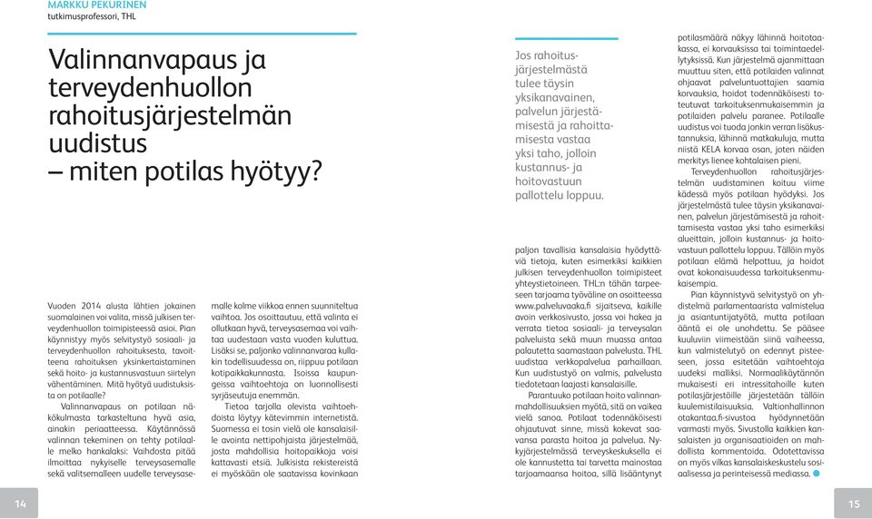 Pian käynnistyy myös selvitystyö sosiaali- ja terveydenhuollon rahoituksesta, tavoitteena rahoituksen yksinkertaistaminen sekä hoito- ja kustannusvastuun siirtelyn vähentäminen.