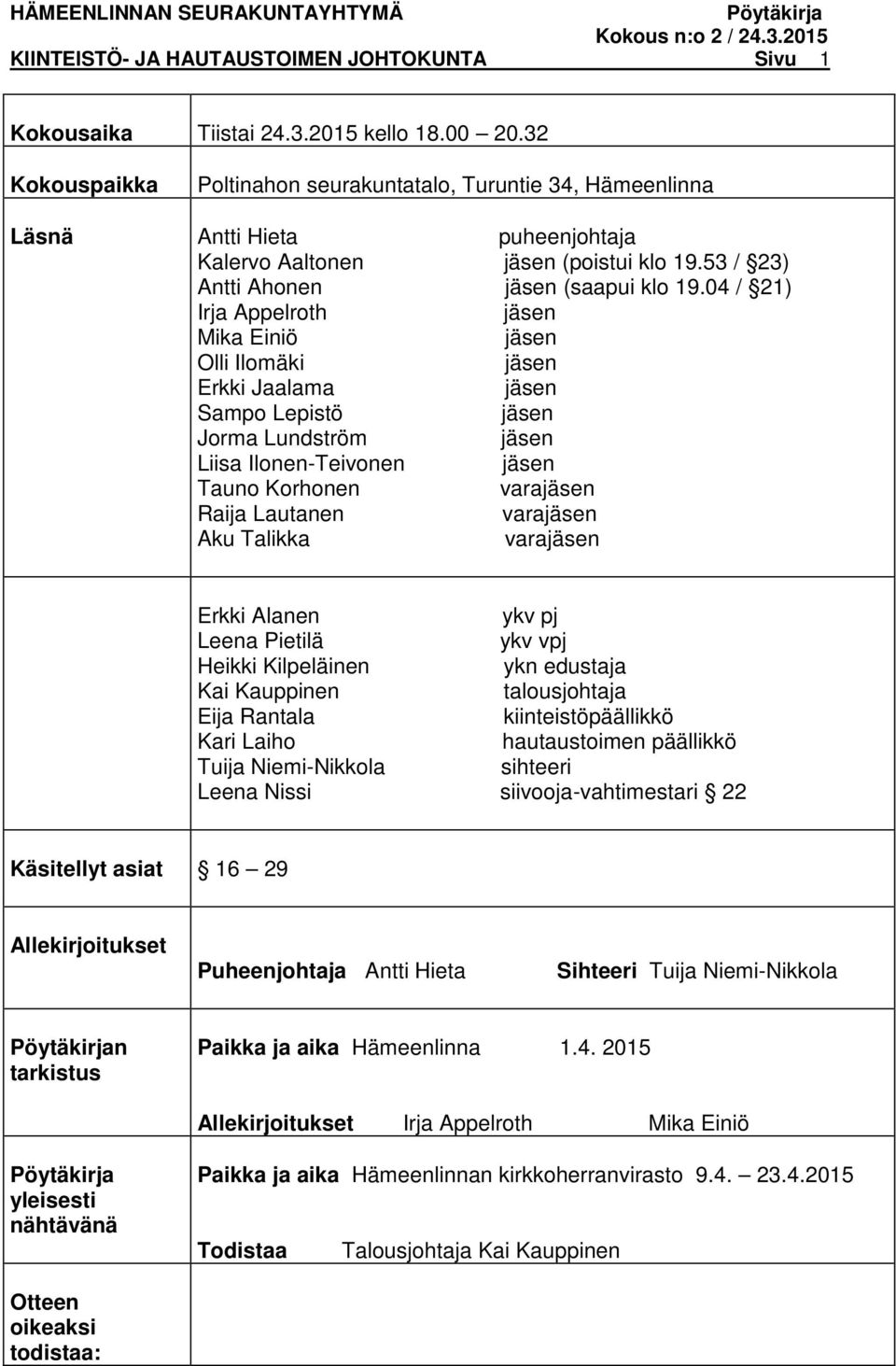 04 / 21) Irja Appelroth Mika Einiö Olli Ilomäki Erkki Jaalama Sampo Lepistö Jorma Lundström Liisa Ilonen-Teivonen Tauno Korhonen vara Raija Lautanen vara Aku Talikka vara Erkki Alanen ykv pj Leena