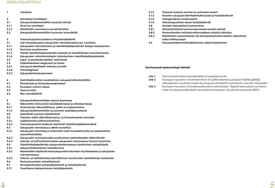 3.1.2 Etunimen muuttaminen 3.1.3 Yleistä väestötietojärjestelmän tiedoista ja henkilötietojen luovuttamisesta 3.1.4 Sukupuolen vahvistamistiedon tallentaminen väestötietojärjestelmään 3.