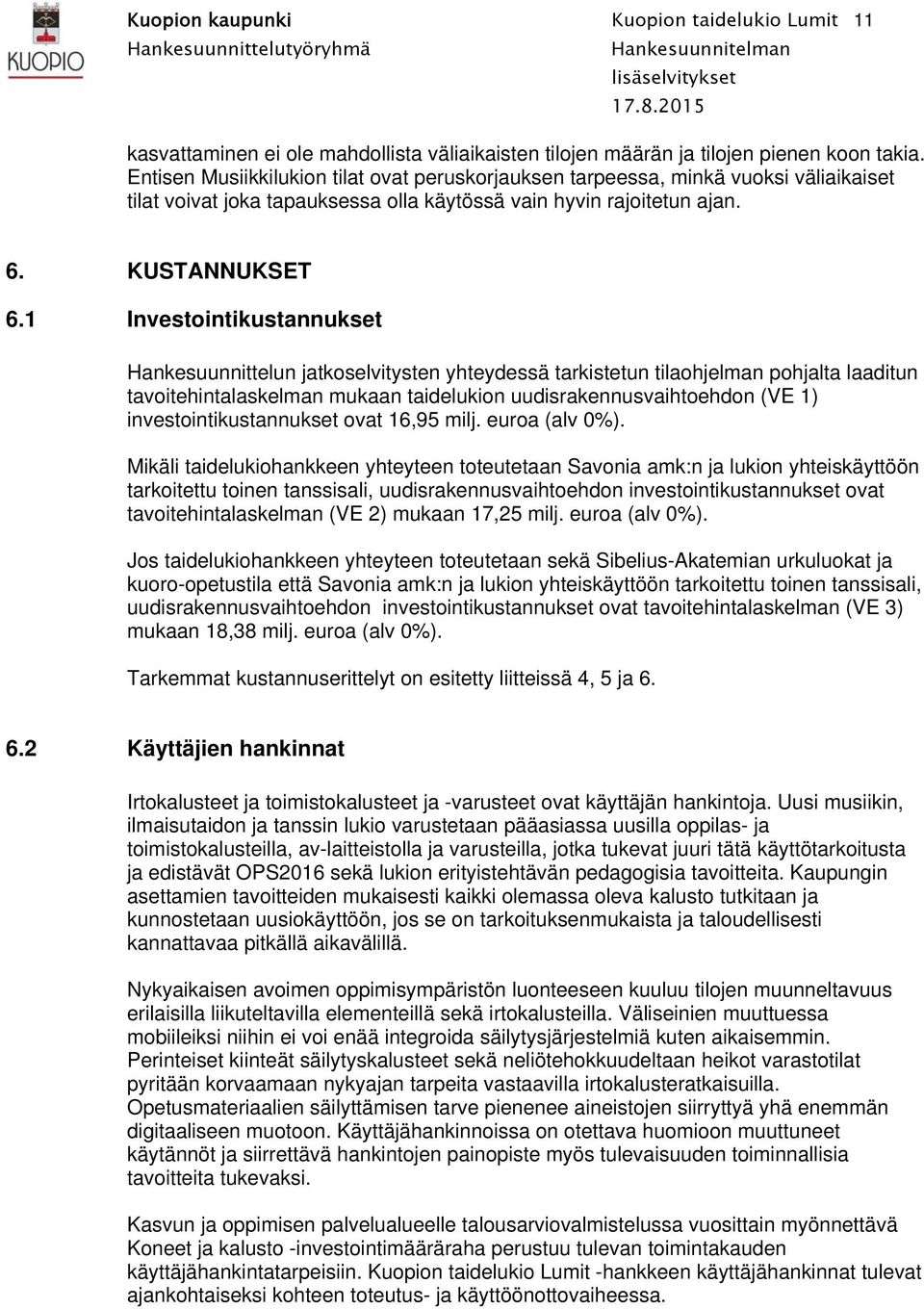 1 Investointikustannukset Hankesuunnittelun jatkoselvitysten yhteydessä tarkistetun tilaohjelman pohjalta laaditun tavoitehintalaskelman mukaan taidelukion uudisrakennusvaihtoehdon (VE 1)