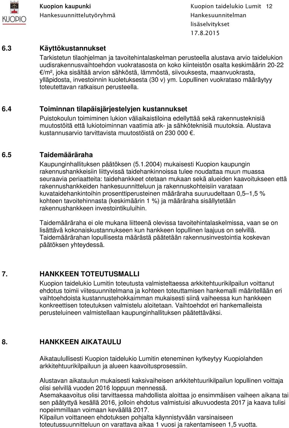 joka sisältää arvion sähköstä, lämmöstä, siivouksesta, maanvuokrasta, ylläpidosta, investoinnin kuoletuksesta (30 v) ym. Lopullinen vuokrataso määräytyy toteutettavan ratkaisun perusteella. 6.