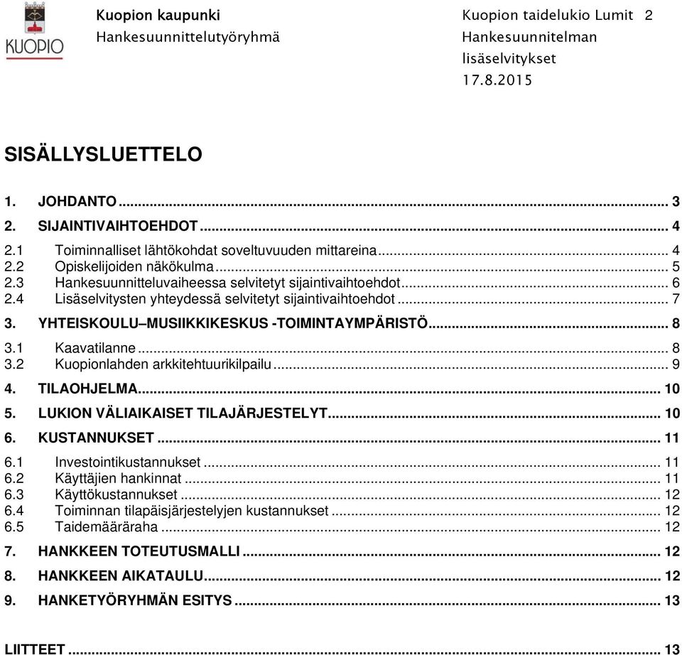 1 Kaavatilanne... 8 3.2 Kuopionlahden arkkitehtuurikilpailu... 9 4. TILAOHJELMA... 10 5. LUKION VÄLIAIKAISET TILAJÄRJESTELYT... 10 6. KUSTANNUKSET... 11 6.1 Investointikustannukset... 11 6.2 Käyttäjien hankinnat.