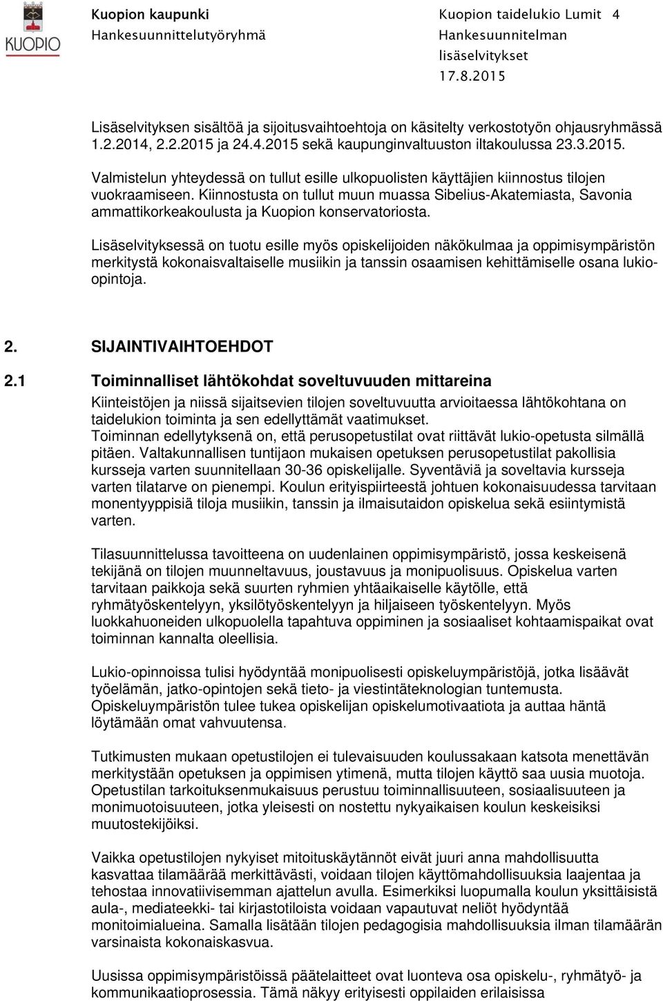 Kiinnostusta on tullut muun muassa Sibelius-Akatemiasta, Savonia ammattikorkeakoulusta ja Kuopion konservatoriosta.