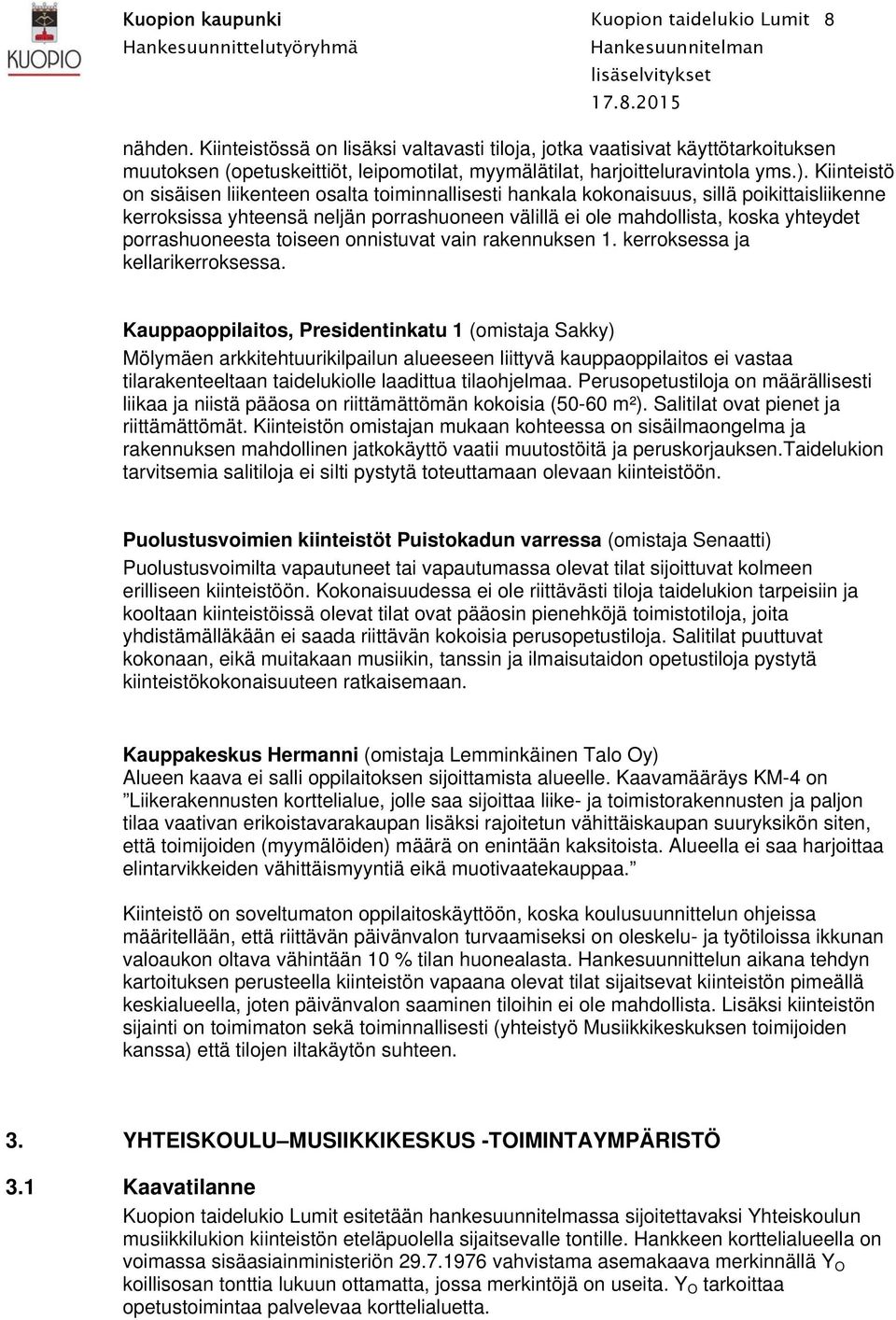 Kiinteistö on sisäisen liikenteen osalta toiminnallisesti hankala kokonaisuus, sillä poikittaisliikenne kerroksissa yhteensä neljän porrashuoneen välillä ei ole mahdollista, koska yhteydet